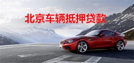 在银行办理北京车辆抵押贷款需要什么?北京车辆抵押银行贷款手续及要求