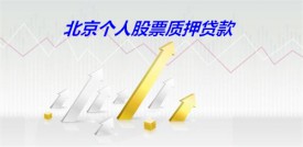 北京个人散户股票可以抵押贷款吗（北京个人股票质押贷款申办条件和流程盘点）