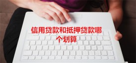 信用贷和抵押贷哪个划算(北京信用贷款和抵押贷款的优缺点)